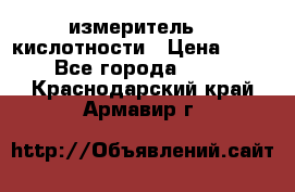 измеритель    кислотности › Цена ­ 380 - Все города  »    . Краснодарский край,Армавир г.